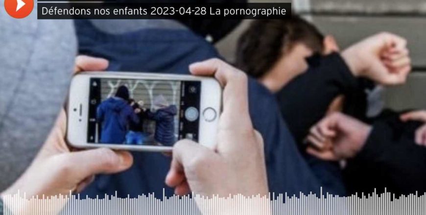 Protéger les enfants des ravages de la pornographie (Radio / Olivia Sarton)